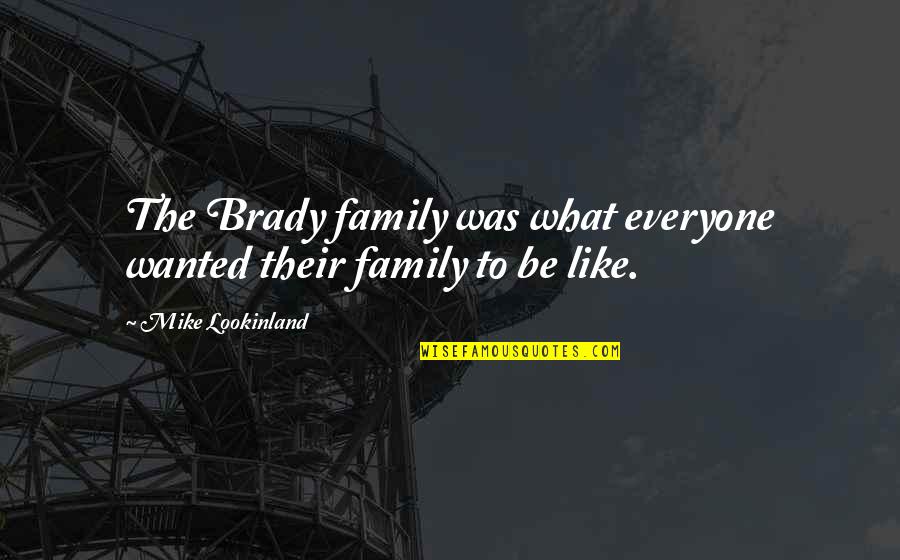 Lhessa Quotes By Mike Lookinland: The Brady family was what everyone wanted their Lhessa Quotes By Mike Lookinland: The Brady family was what everyone wanted their