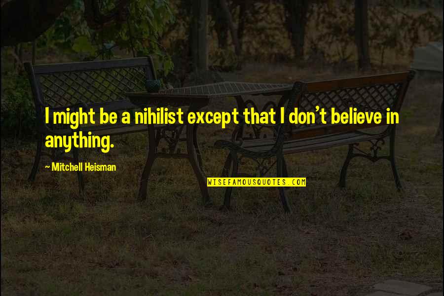Lhessa Quotes By Mitchell Heisman: I might be a nihilist except that I Lhessa Quotes By Mitchell Heisman: I might be a nihilist except that I