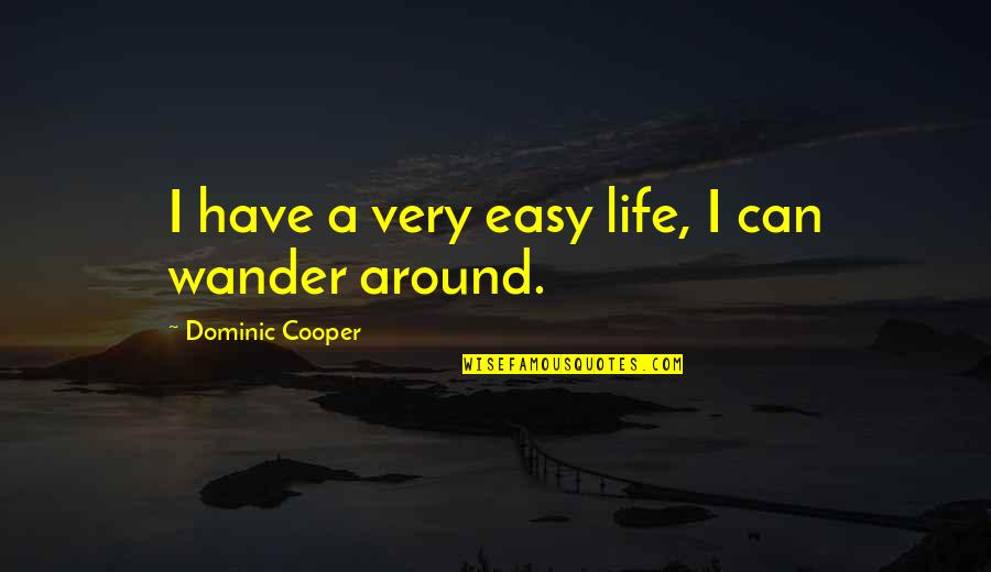 Lheure Exquise Quotes By Dominic Cooper: I have a very easy life, I can Lheure Exquise Quotes By Dominic Cooper: I have a very easy life, I can