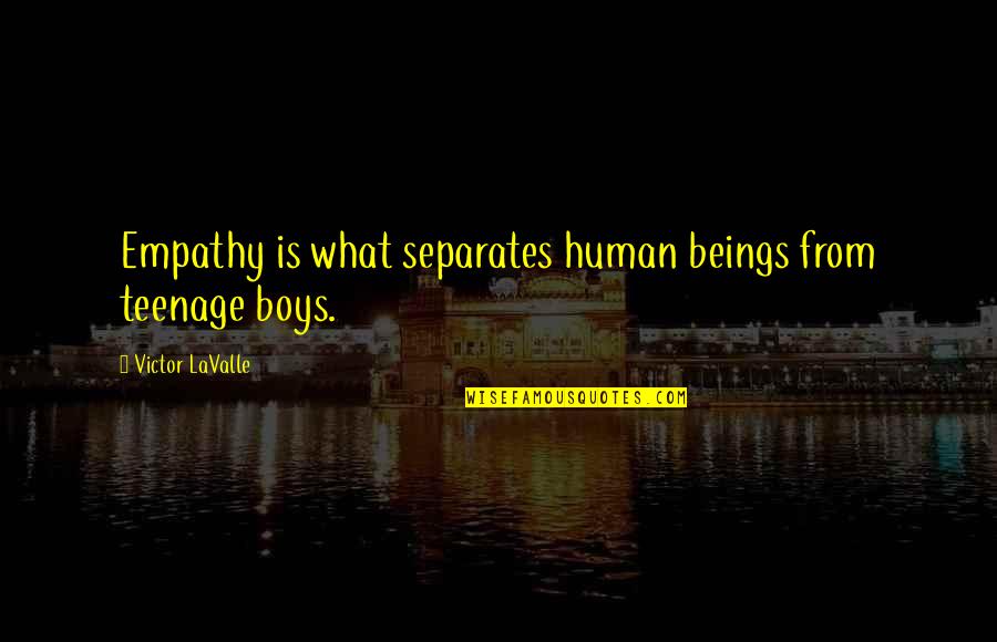 Lhhatl Funny Quotes By Victor LaValle: Empathy is what separates human beings from teenage Lhhatl Funny Quotes By Victor LaValle: Empathy is what separates human beings from teenage