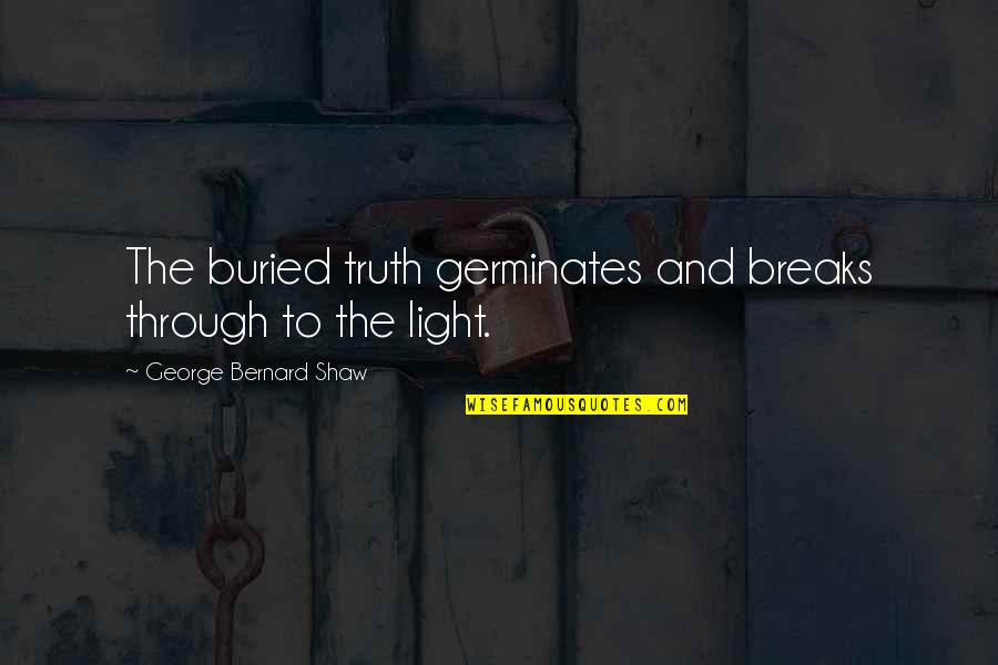 Lhmt Orai Quotes By George Bernard Shaw: The buried truth germinates and breaks through to Lhmt Orai Quotes By George Bernard Shaw: The buried truth germinates and breaks through to