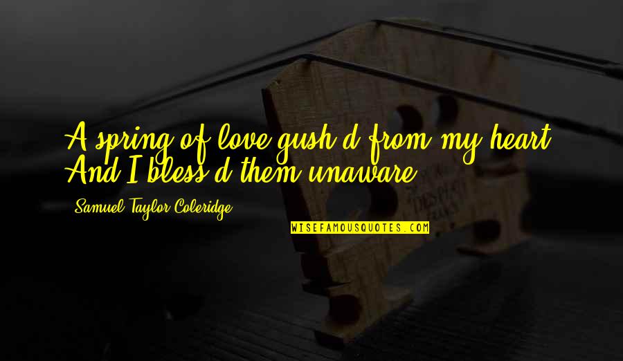 Lhmts1 Quotes By Samuel Taylor Coleridge: A spring of love gush'd from my heart, Lhmts1 Quotes By Samuel Taylor Coleridge: A spring of love gush'd from my heart,