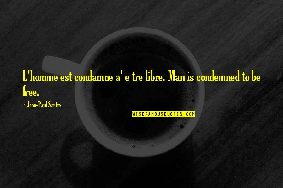 L'homme Quotes By Jean-Paul Sartre: L'homme est condamne a' e tre libre. Man