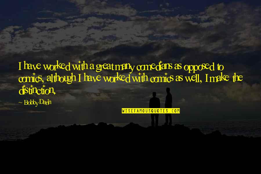 Lhorizon Chimerique Quotes By Bobby Darin: I have worked with a great many comedians Lhorizon Chimerique Quotes By Bobby Darin: I have worked with a great many comedians