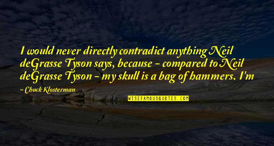 Lhorizon Chimerique Quotes By Chuck Klosterman: I would never directly contradict anything Neil deGrasse Lhorizon Chimerique Quotes By Chuck Klosterman: I would never directly contradict anything Neil deGrasse