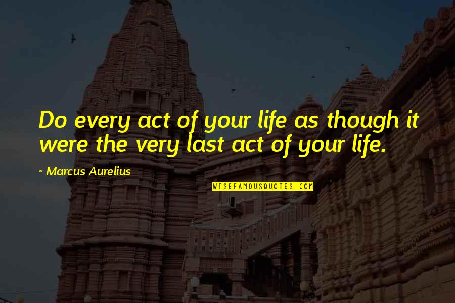 Lhorizon Chimerique Quotes By Marcus Aurelius: Do every act of your life as though