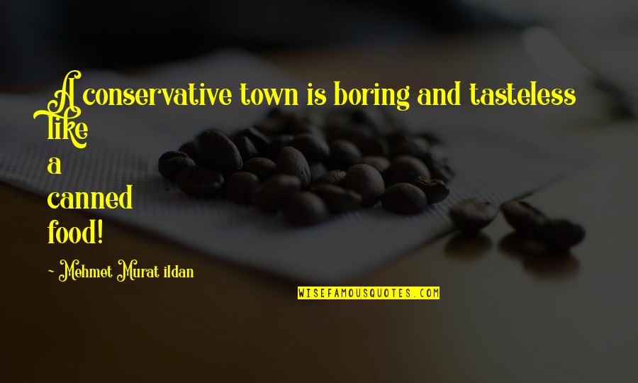 Lhorizon Chimerique Quotes By Mehmet Murat Ildan: A conservative town is boring and tasteless like Lhorizon Chimerique Quotes By Mehmet Murat Ildan: A conservative town is boring and tasteless like