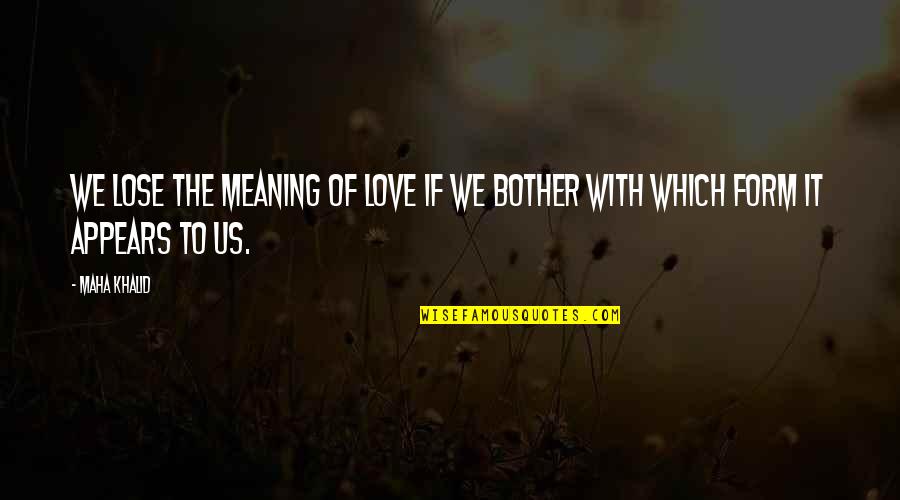 Lhota Joseph Quotes By Maha Khalid: We lose the meaning of love if we