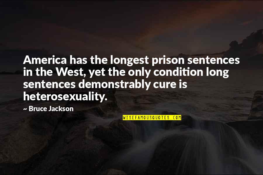 Lhotka U Quotes By Bruce Jackson: America has the longest prison sentences in the