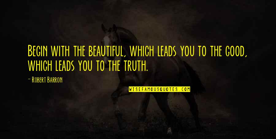 Lhotka U Quotes By Robert Barron: Begin with the beautiful, which leads you to