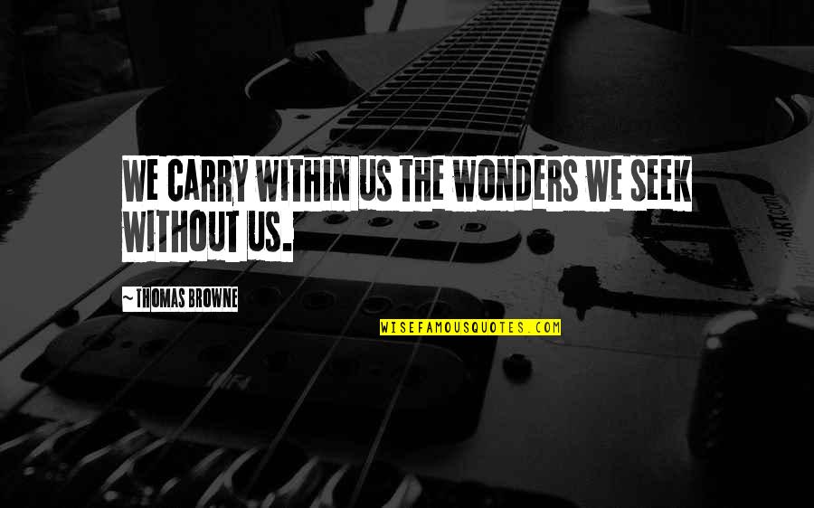 Lhotka U Quotes By Thomas Browne: We carry within us the wonders we seek