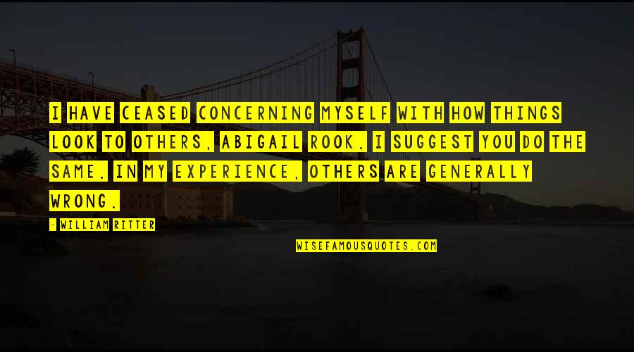 Lhotka U Quotes By William Ritter: I have ceased concerning myself with how things