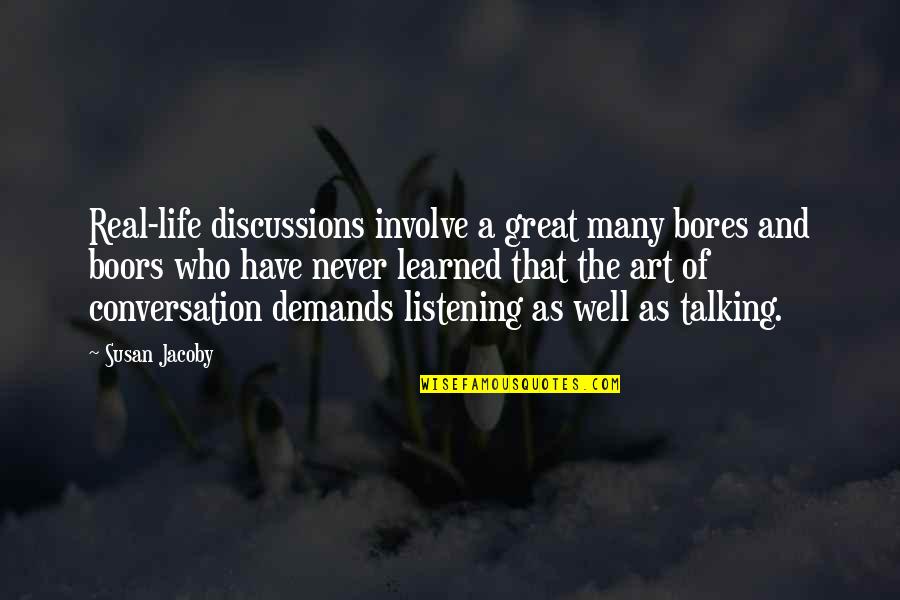 Lhs High School Quotes By Susan Jacoby: Real-life discussions involve a great many bores and Lhs High School Quotes By Susan Jacoby: Real-life discussions involve a great many bores and