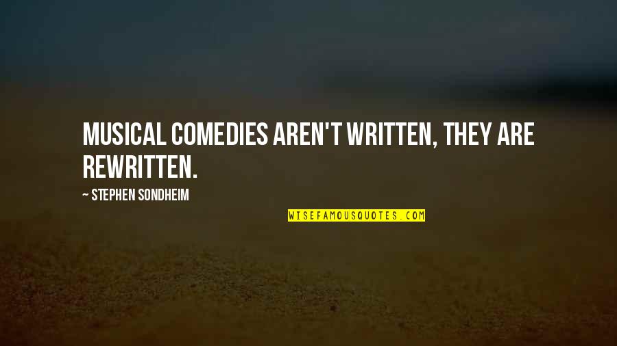 Lhtees Quotes By Stephen Sondheim: Musical comedies aren't written, they are rewritten.