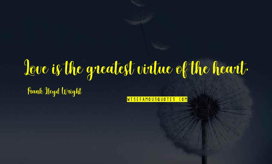 Lhuere Blue Quotes By Frank Lloyd Wright: Love is the greatest virtue of the heart. Lhuere Blue Quotes By Frank Lloyd Wright: Love is the greatest virtue of the heart.