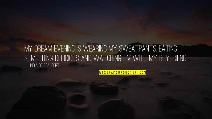 Lhuere Blue Quotes By India De Beaufort: My dream evening is wearing my sweatpants, eating Lhuere Blue Quotes By India De Beaufort: My dream evening is wearing my sweatpants, eating