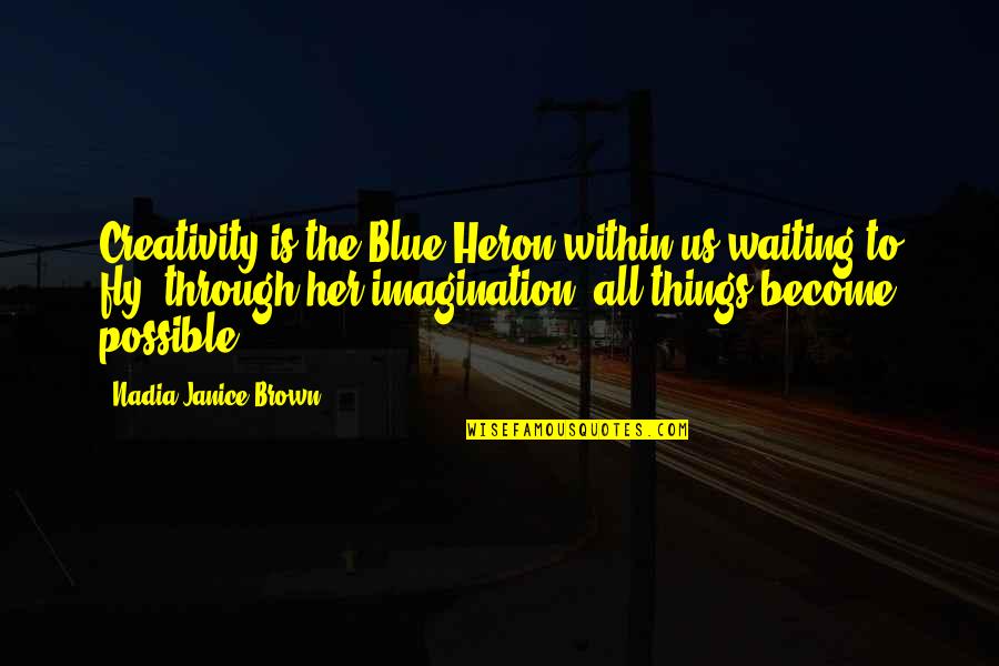 Lhuillier Branches Quotes By Nadia Janice Brown: Creativity is the Blue Heron within us waiting