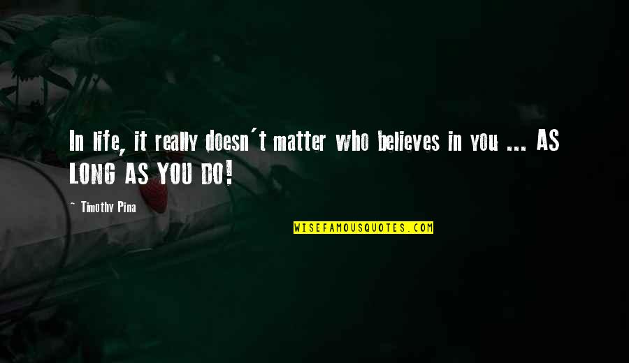 Lhuillier Near Quotes By Timothy Pina: In life, it really doesn't matter who believes