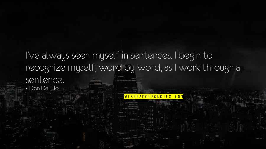 Lhumanite 1999 Quotes By Don DeLillo: I've always seen myself in sentences. I begin