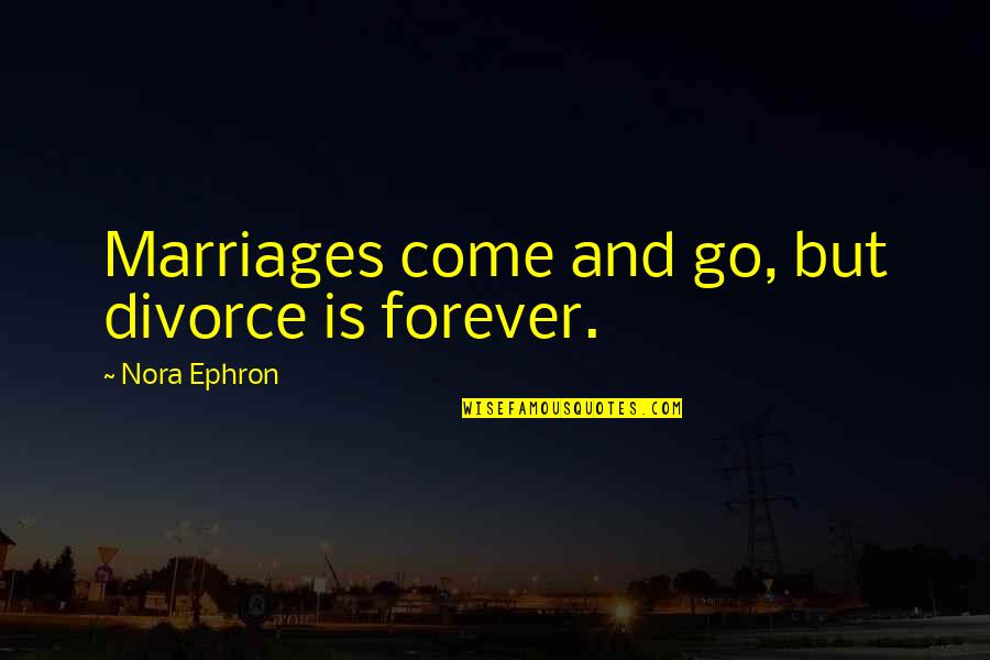 Lhumanite 1999 Quotes By Nora Ephron: Marriages come and go, but divorce is forever.
