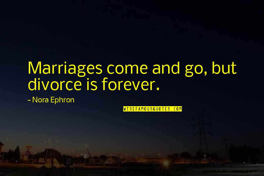 Lhumanite 1999 Quotes By Nora Ephron: Marriages come and go, but divorce is forever. Lhumanite 1999 Quotes By Nora Ephron: Marriages come and go, but divorce is forever.