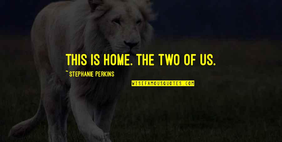 Lhumanite 1999 Quotes By Stephanie Perkins: This is home. The two of us.