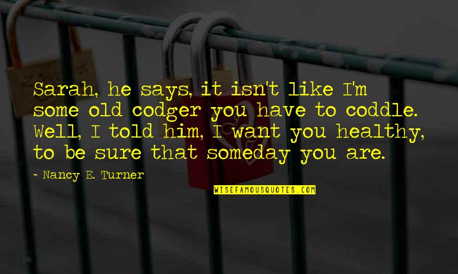 Lhumanite Avant Quotes By Nancy E. Turner: Sarah, he says, it isn't like I'm some