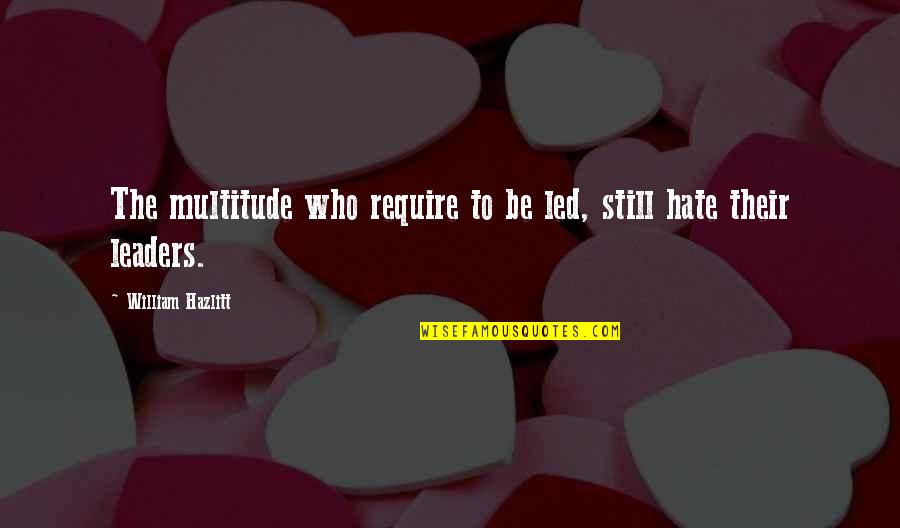 Lhumour Et La Quotes By William Hazlitt: The multitude who require to be led, still Lhumour Et La Quotes By William Hazlitt: The multitude who require to be led, still