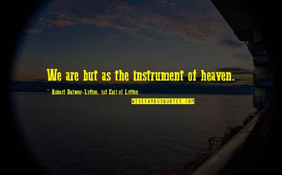 Lhypocrisie Quotes By Robert Bulwer-Lytton, 1st Earl Of Lytton: We are but as the instrument of heaven. Lhypocrisie Quotes By Robert Bulwer-Lytton, 1st Earl Of Lytton: We are but as the instrument of heaven.