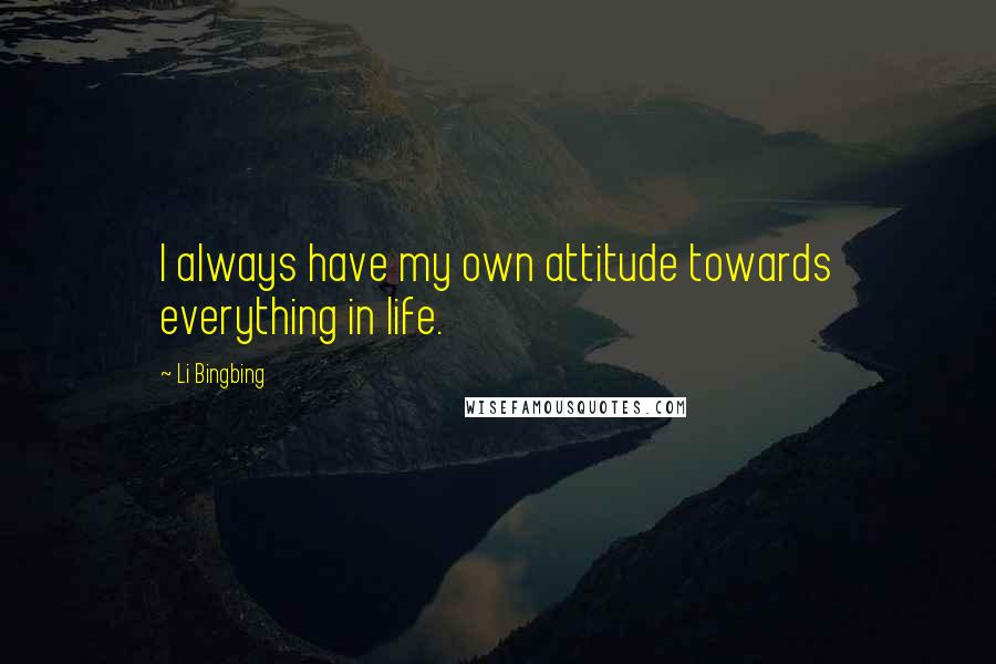 Li Bingbing quotes: I always have my own attitude towards everything in life.