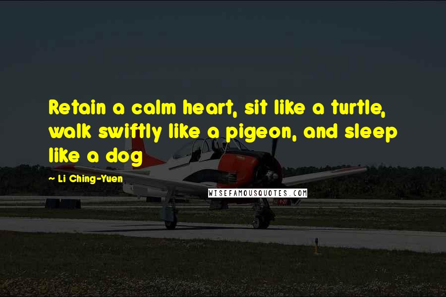 Li Ching-Yuen quotes: Retain a calm heart, sit like a turtle, walk swiftly like a pigeon, and sleep like a dog