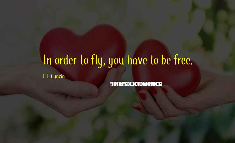 Li Cunxin quotes: In order to fly, you have to be free.