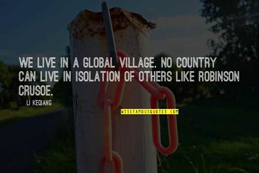 Li Keqiang Quotes By Li Keqiang: We live in a global village. No country