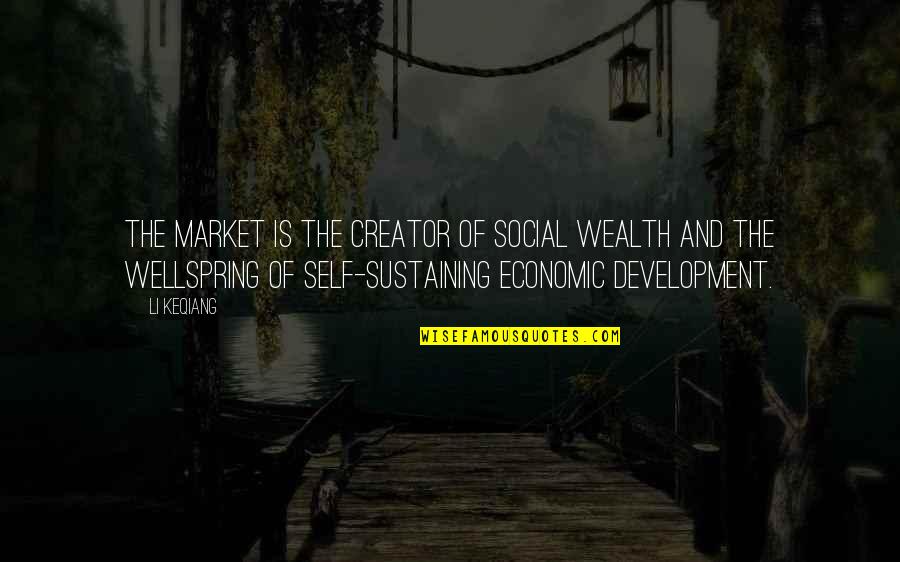 Li Keqiang Quotes By Li Keqiang: The market is the creator of social wealth