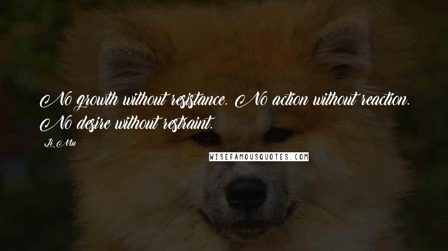 Li Mu quotes: No growth without resistance. No action without reaction. No desire without restraint.