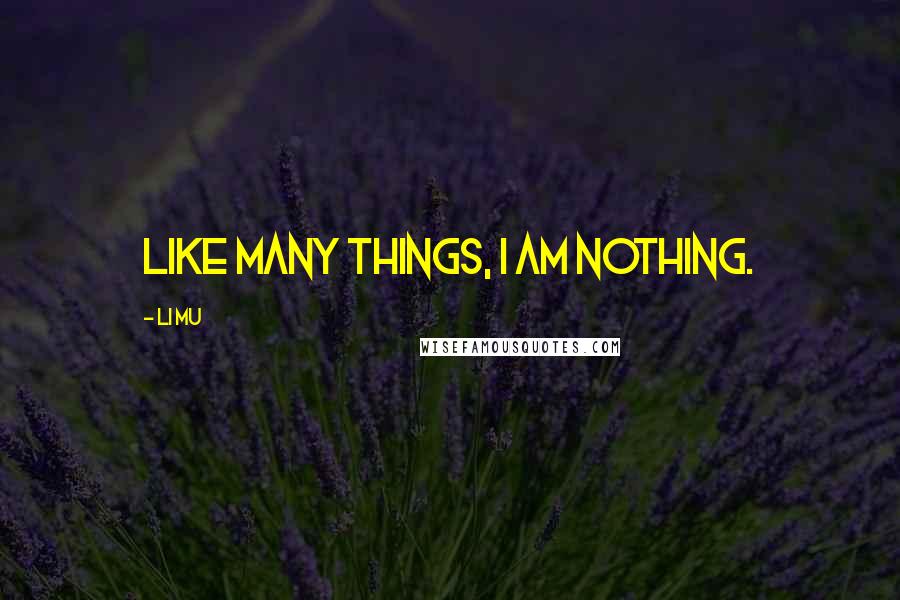 Li Mu quotes: Like many things, I am nothing.
