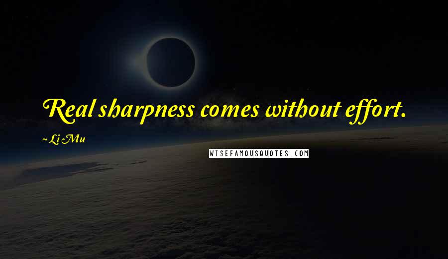 Li Mu quotes: Real sharpness comes without effort.