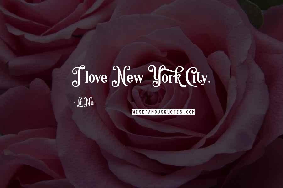 Li Na quotes: I love New York City.