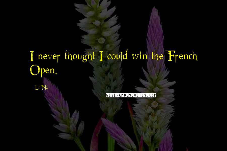 Li Na quotes: I never thought I could win the French Open.