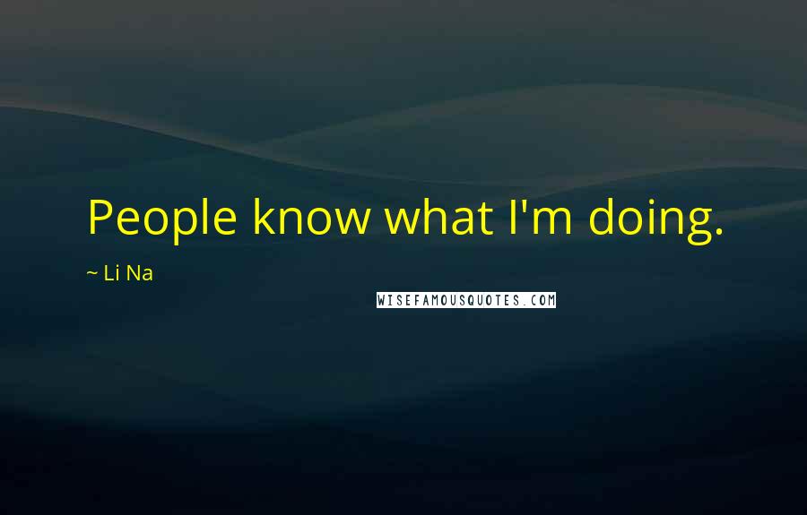 Li Na quotes: People know what I'm doing.