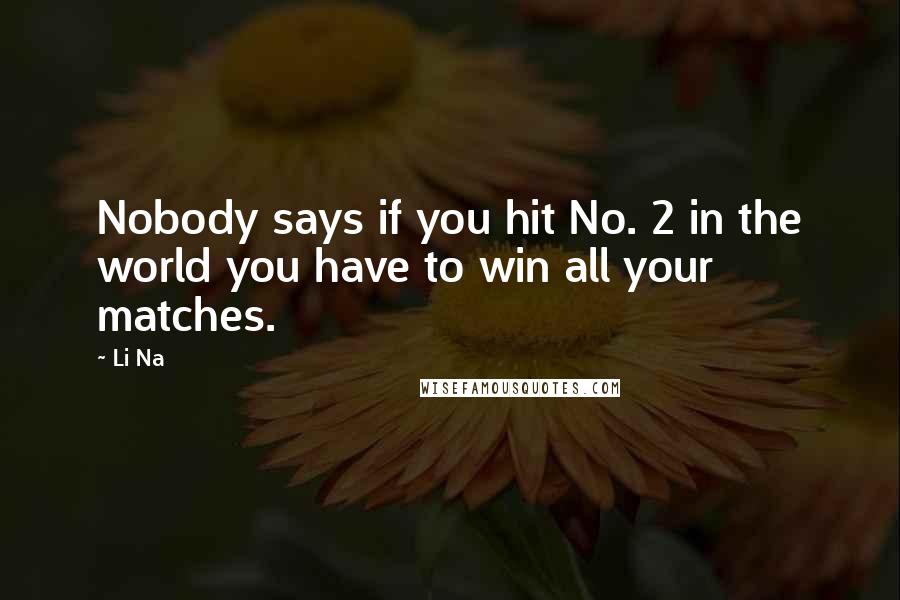 Li Na quotes: Nobody says if you hit No. 2 in the world you have to win all your matches.