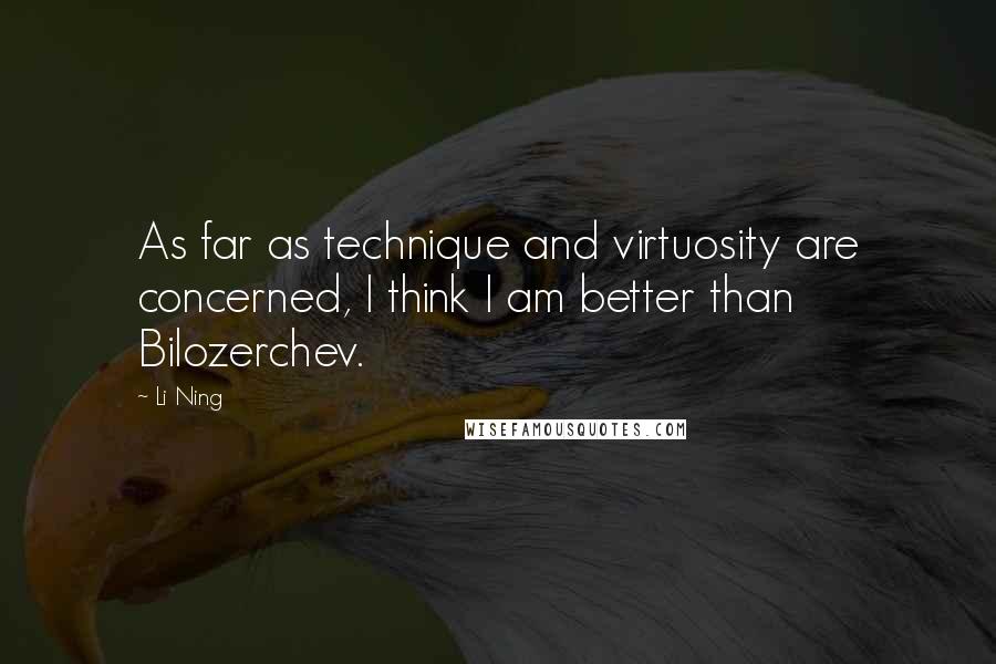 Li Ning quotes: As far as technique and virtuosity are concerned, I think I am better than Bilozerchev.