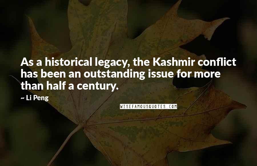 Li Peng quotes: As a historical legacy, the Kashmir conflict has been an outstanding issue for more than half a century.