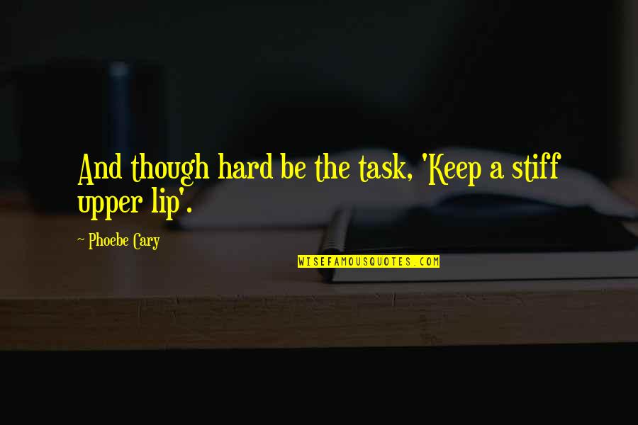 Li Peng Quotes By Phoebe Cary: And though hard be the task, 'Keep a