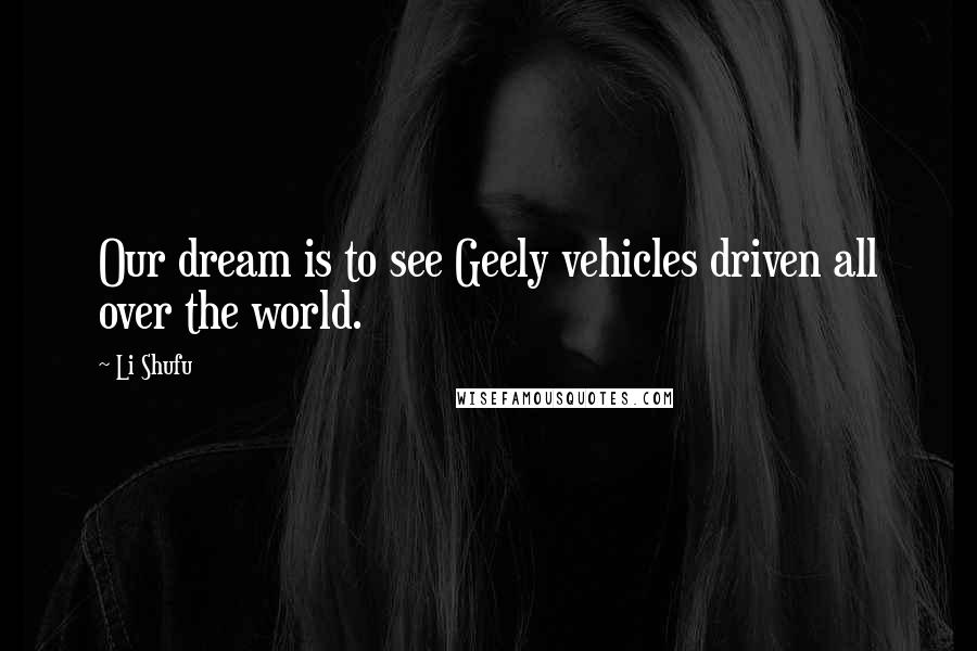 Li Shufu quotes: Our dream is to see Geely vehicles driven all over the world.