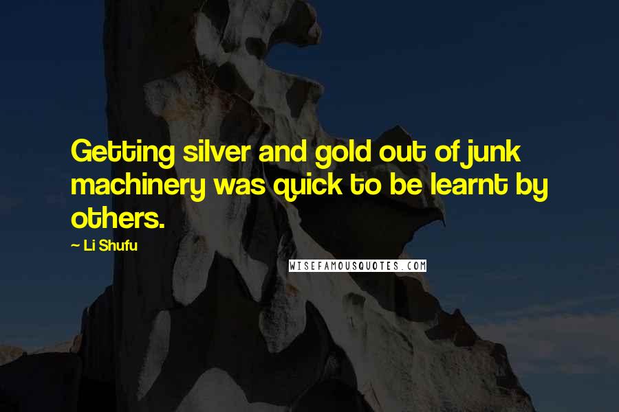 Li Shufu quotes: Getting silver and gold out of junk machinery was quick to be learnt by others.