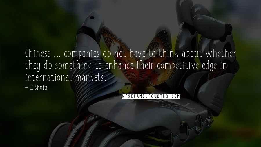 Li Shufu quotes: Chinese ... companies do not have to think about whether they do something to enhance their competitive edge in international markets. Li Shufu quotes: Chinese ... companies do not have to think about whether they do something to enhance their competitive edge in international markets.