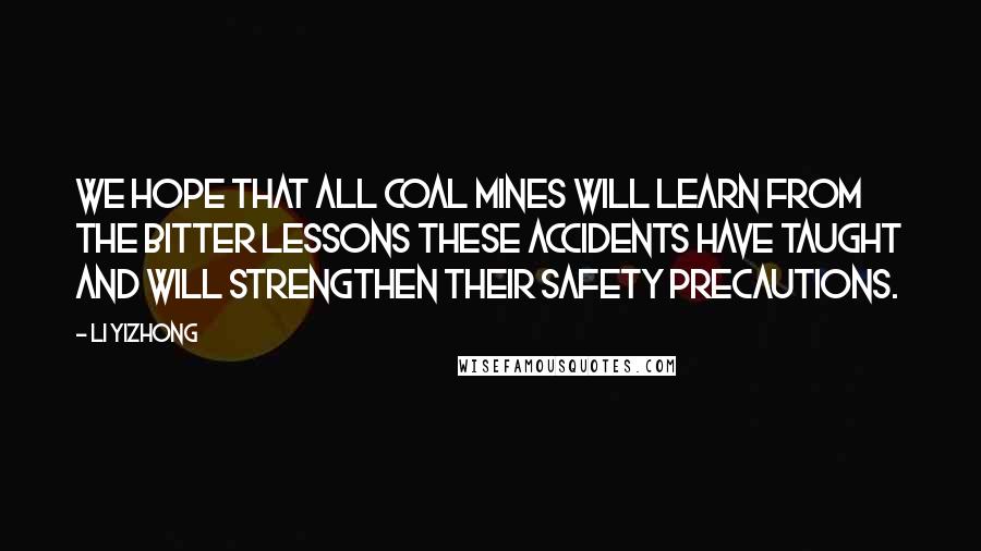 Li Yizhong quotes: We hope that all coal mines will learn from the bitter lessons these accidents have taught and will strengthen their safety precautions.
