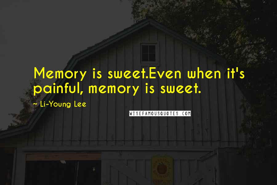 Li-Young Lee quotes: Memory is sweet.Even when it's painful, memory is sweet.