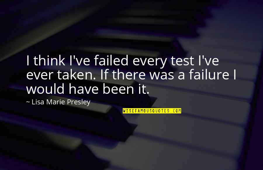 Lia Emerson Quotes By Lisa Marie Presley: I think I've failed every test I've ever